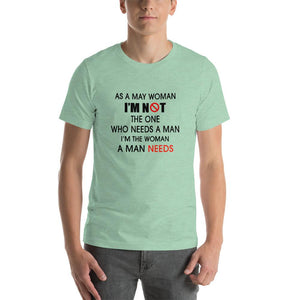 As a may woman, i'm not the one who needs a man Unisex T-Shirt