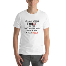 Load image into Gallery viewer, As a may woman, i&#39;m not the one who needs a man Unisex T-Shirt
