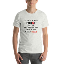 Load image into Gallery viewer, As a may woman, i&#39;m not the one who needs a man Unisex T-Shirt
